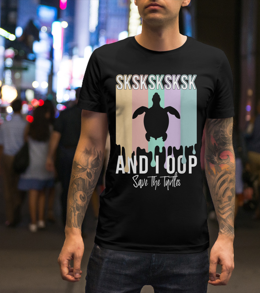 Sksksksksk And I Oop Save The Turtles Pop Culture T-Shirt