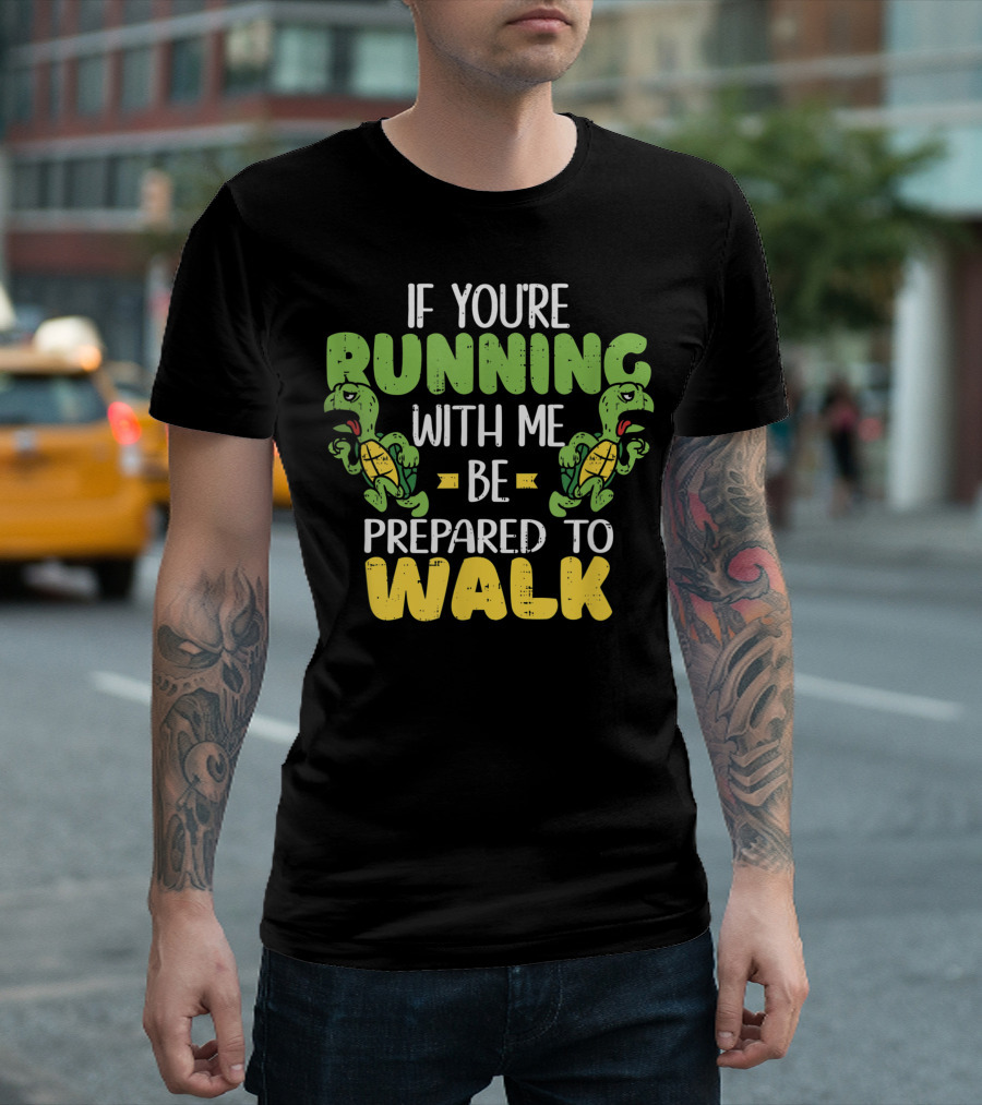 Running With Me Be Prepared To Walk Turtle Runner T-Shirt