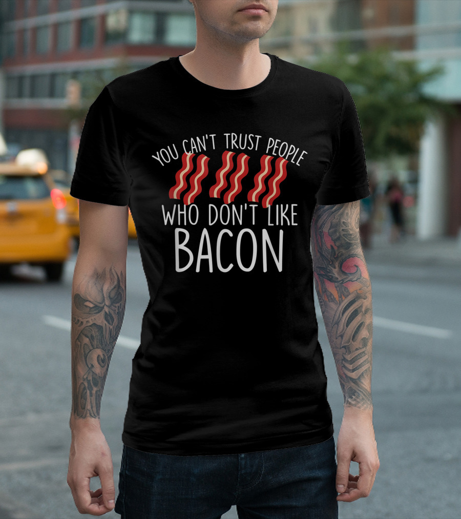 You Can't Trust People Who Don't Like Bacon Bacon Lover T-Shirt