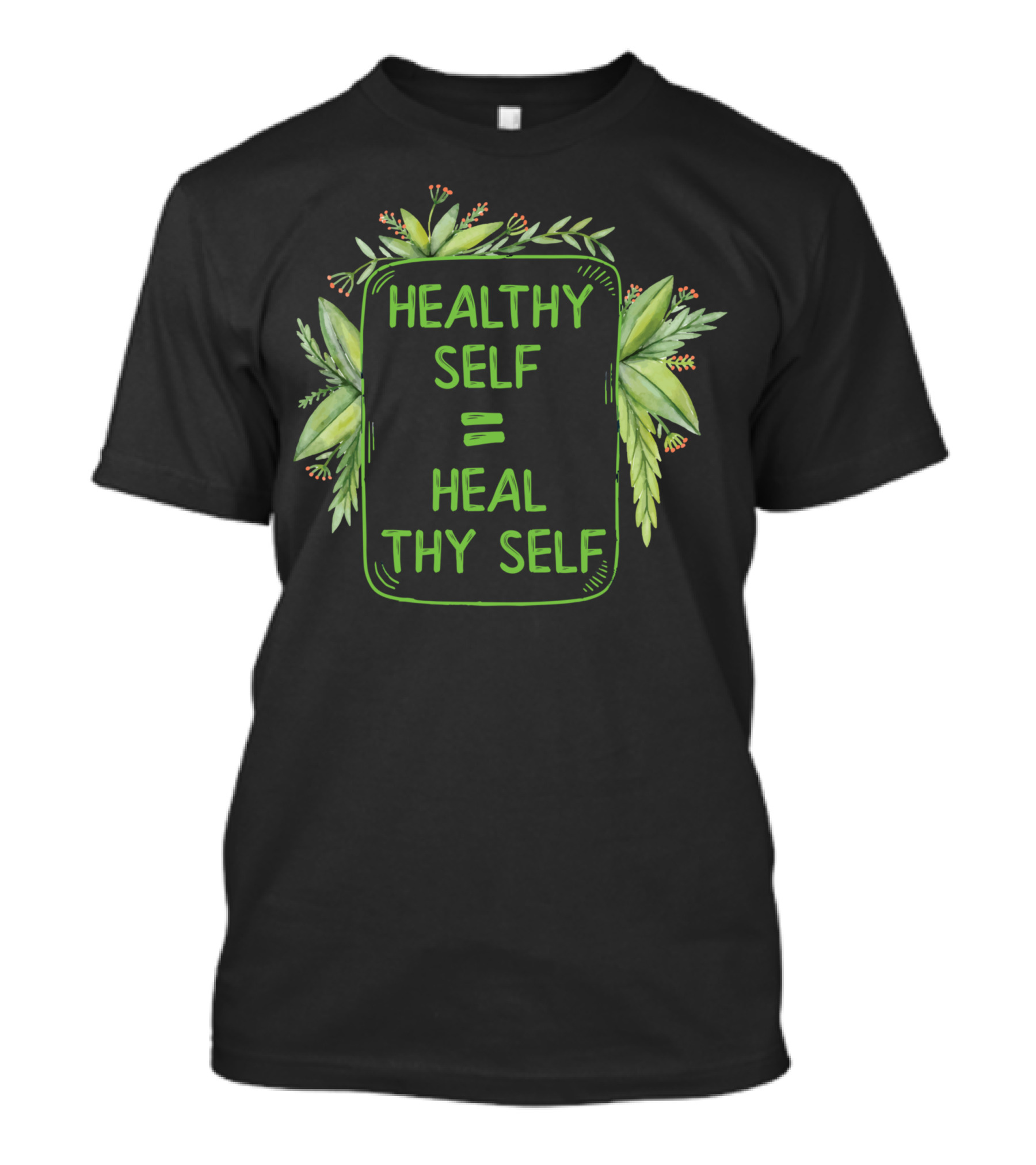 Healthy Self Heal Thy Self Mind Body Spirit Eating Health T-Shirt