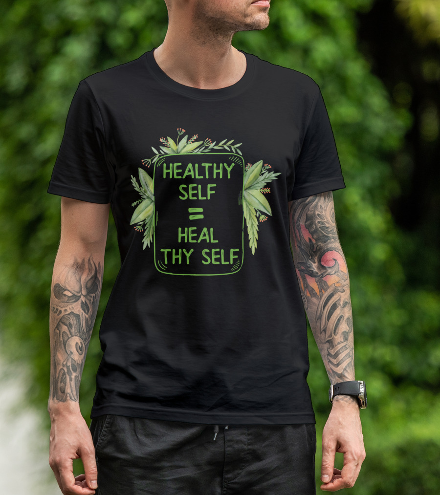 Healthy Self Heal Thy Self Mind Body Spirit Eating Health T-Shirt
