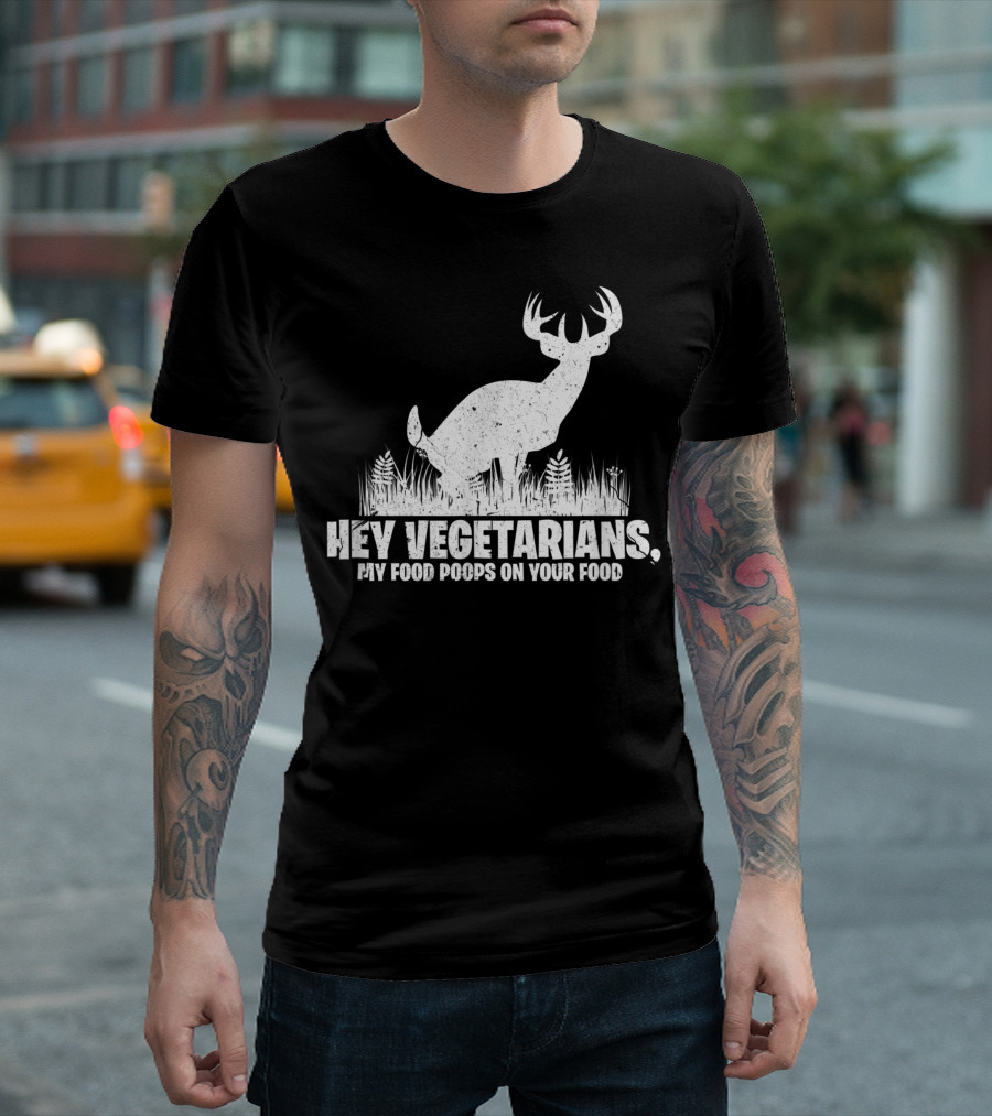 Hey Vegetarians My Food Poops On Your Food Deer Hunting T-Shirt