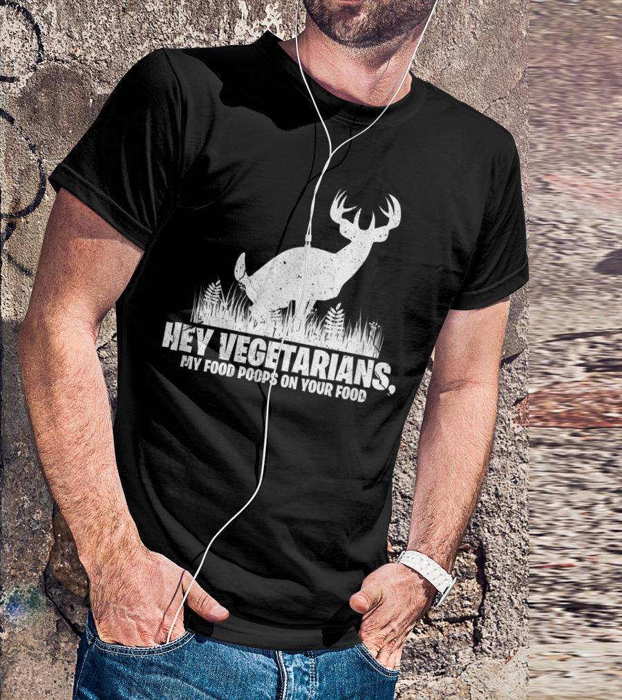 Hey Vegetarians My Food Poops On Your Food Deer Hunting T-Shirt