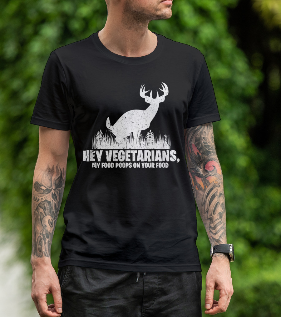 Hey Vegetarians My Food Poops On Your Food Deer Hunting T-Shirt