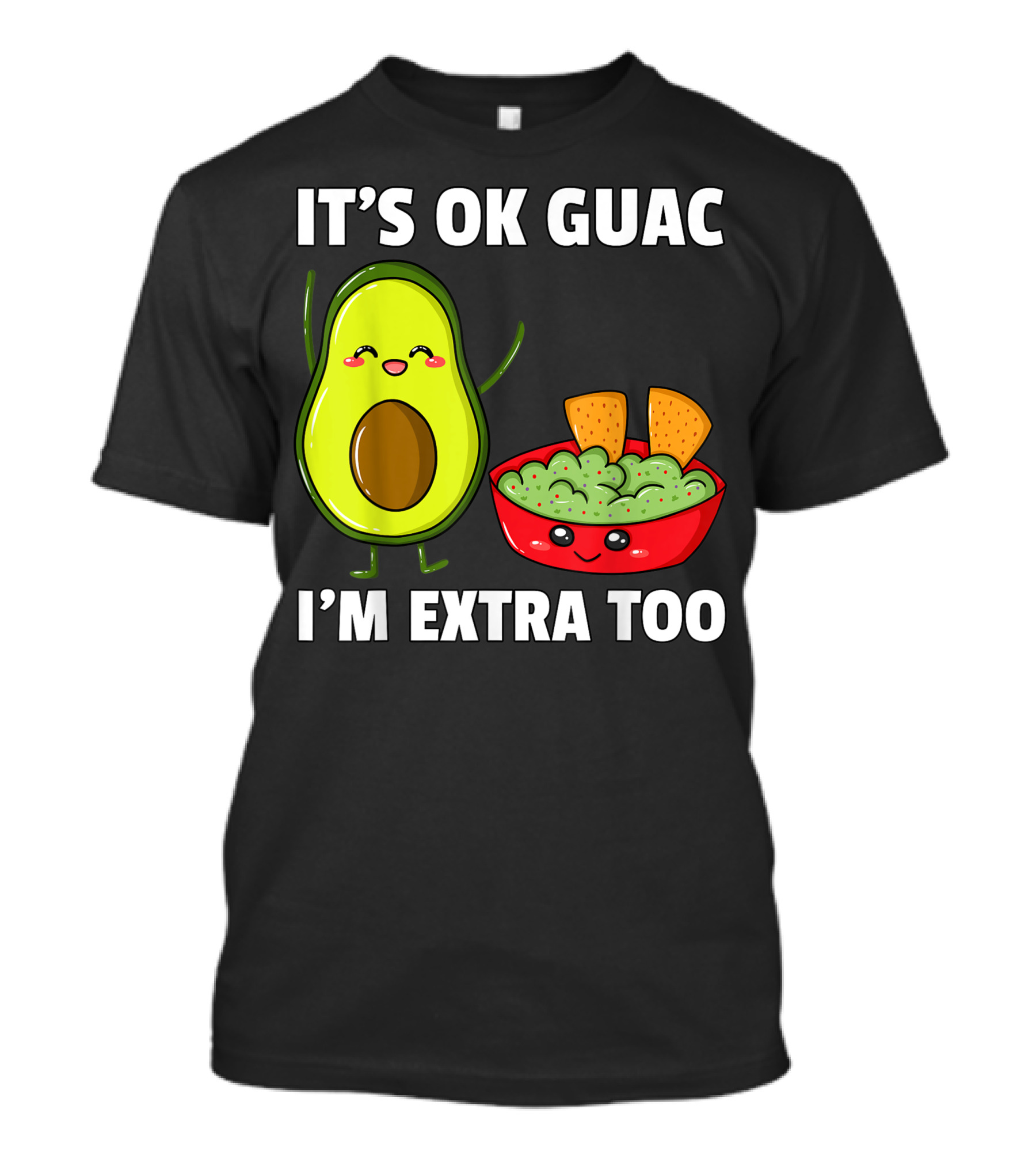 IT'S OK GUAC I'M EXTRA TOO AVOCADOS GUACAMOLE T-Shirt