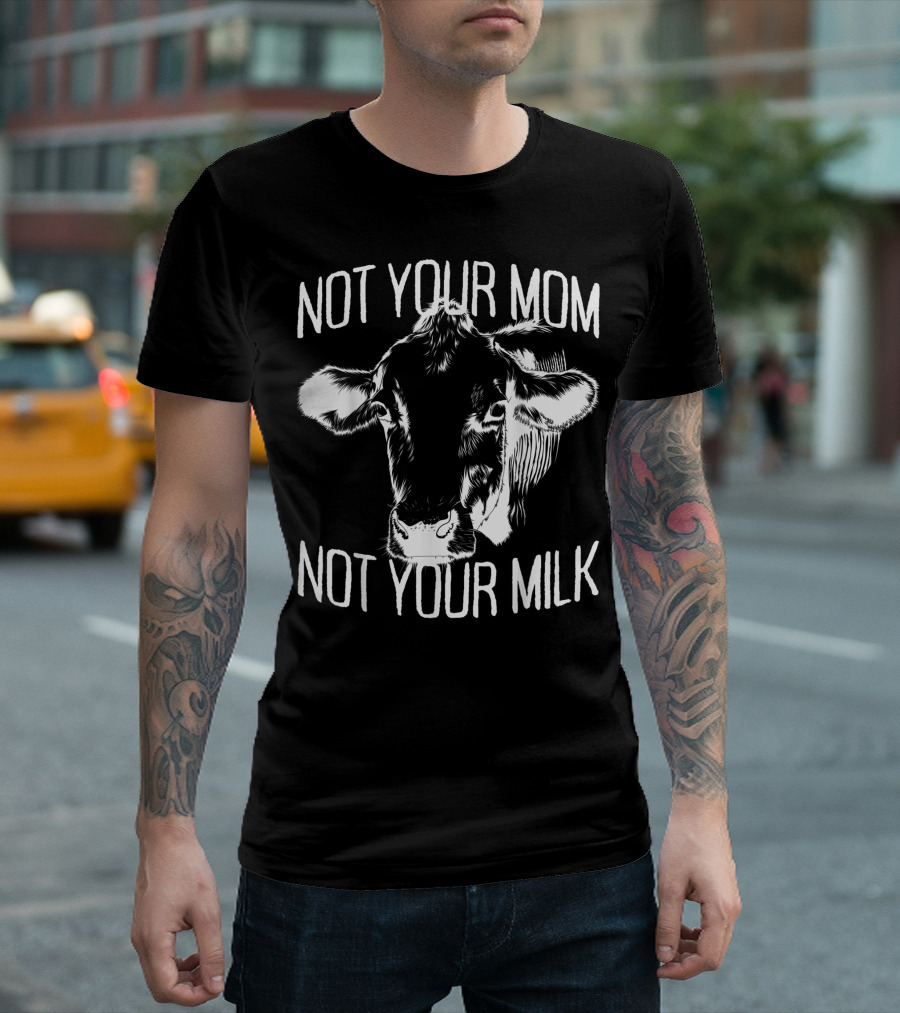 Not Your Mom Not Your Milk Cow Vegan Veggie Life Veganism T-Shirt