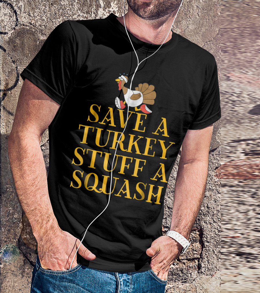 Save A Turkey Stuff A Squash Vegetarian Thanksgiving Humor T-Shirt