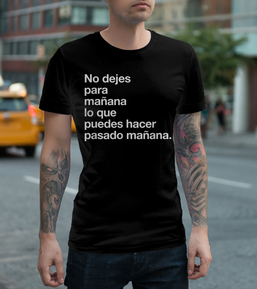No Dejes Para Mañana Lo Que Puedes Hacer Pasado Mañana T-Shirt