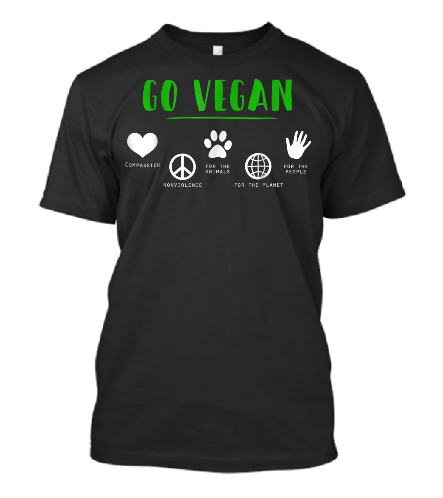 Go Vegan Compassion Nonviolence For The Animals For The Planet For The People T-Shirt