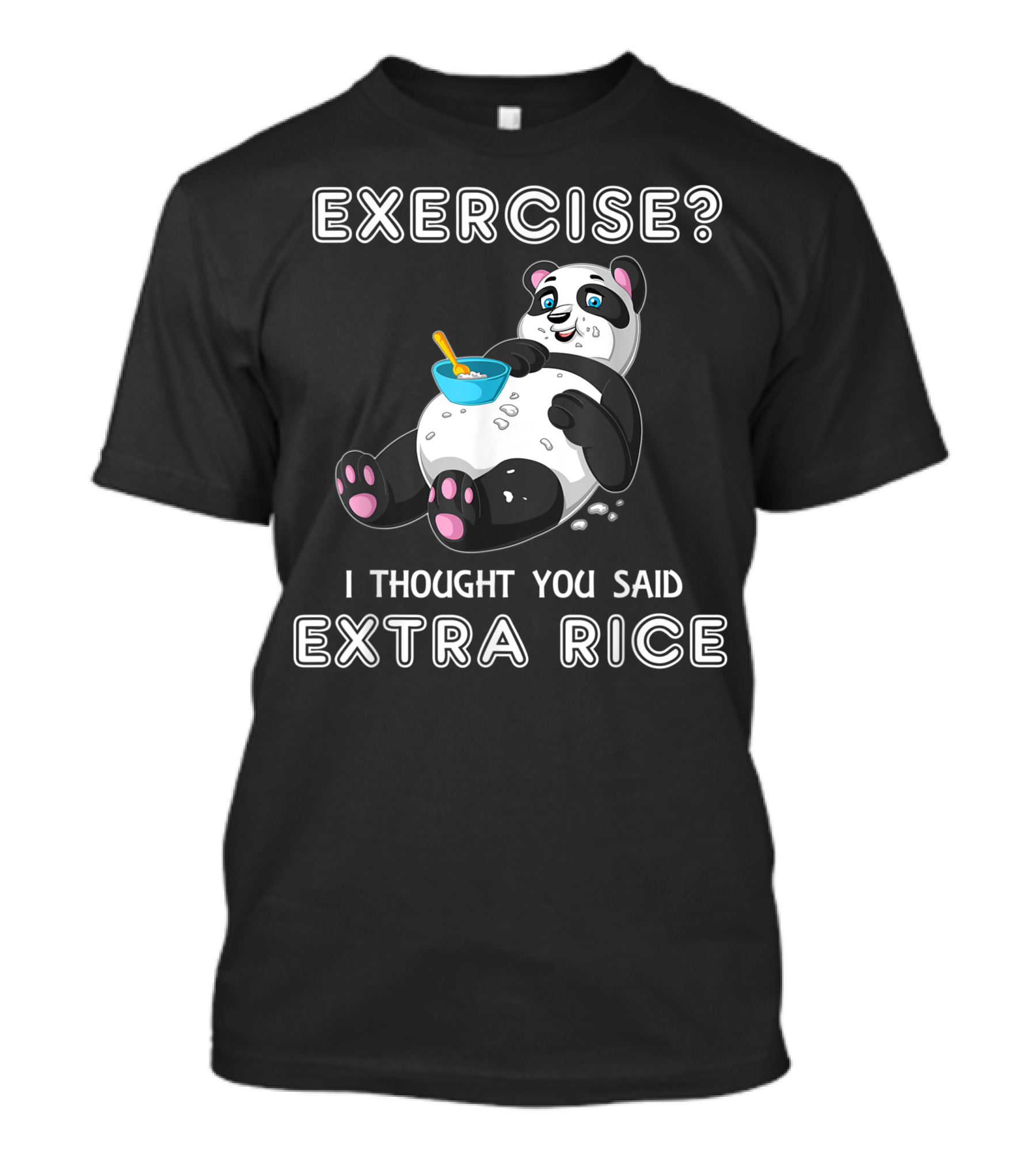 Exercise I Thought You Said Extra Rice Panda Eating Bowl T-Shirt
