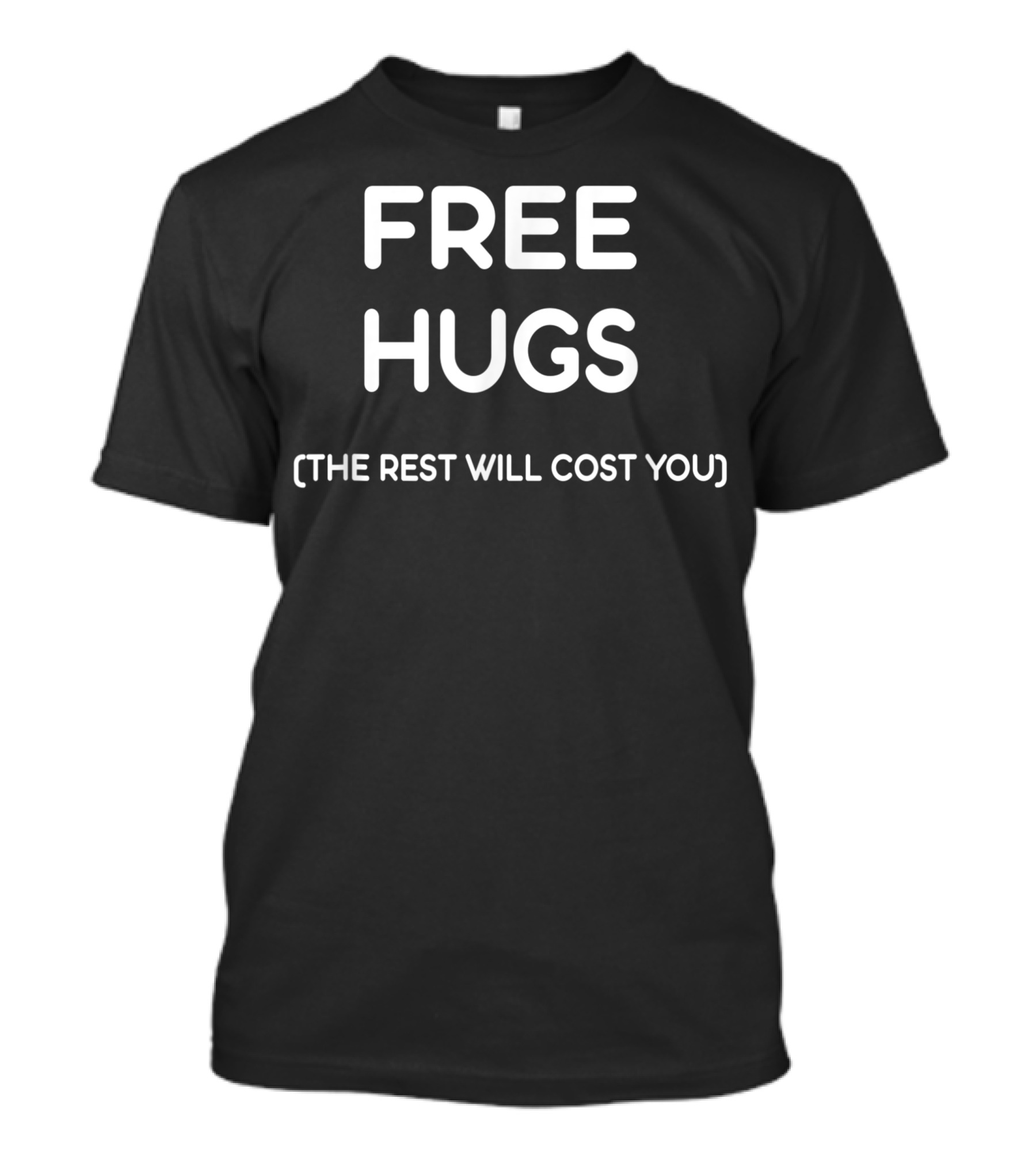 FREE HUGS THE REST WILL COST YOU T-Shirt