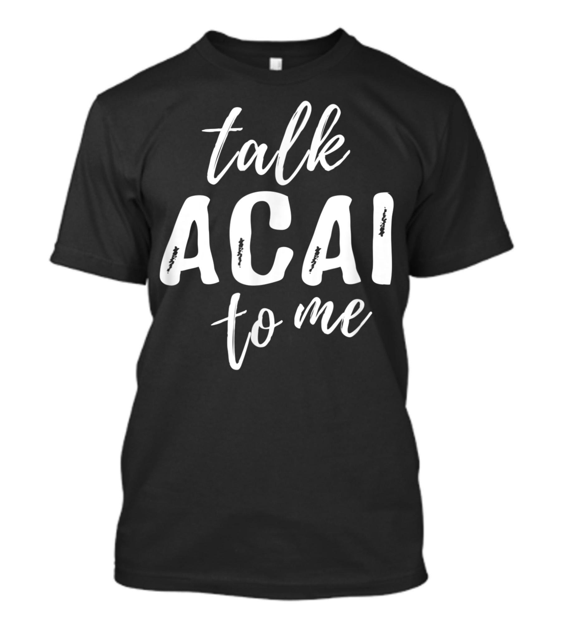Talk Acai To Me Vegan Vegetarian Love Acai T-Shirt