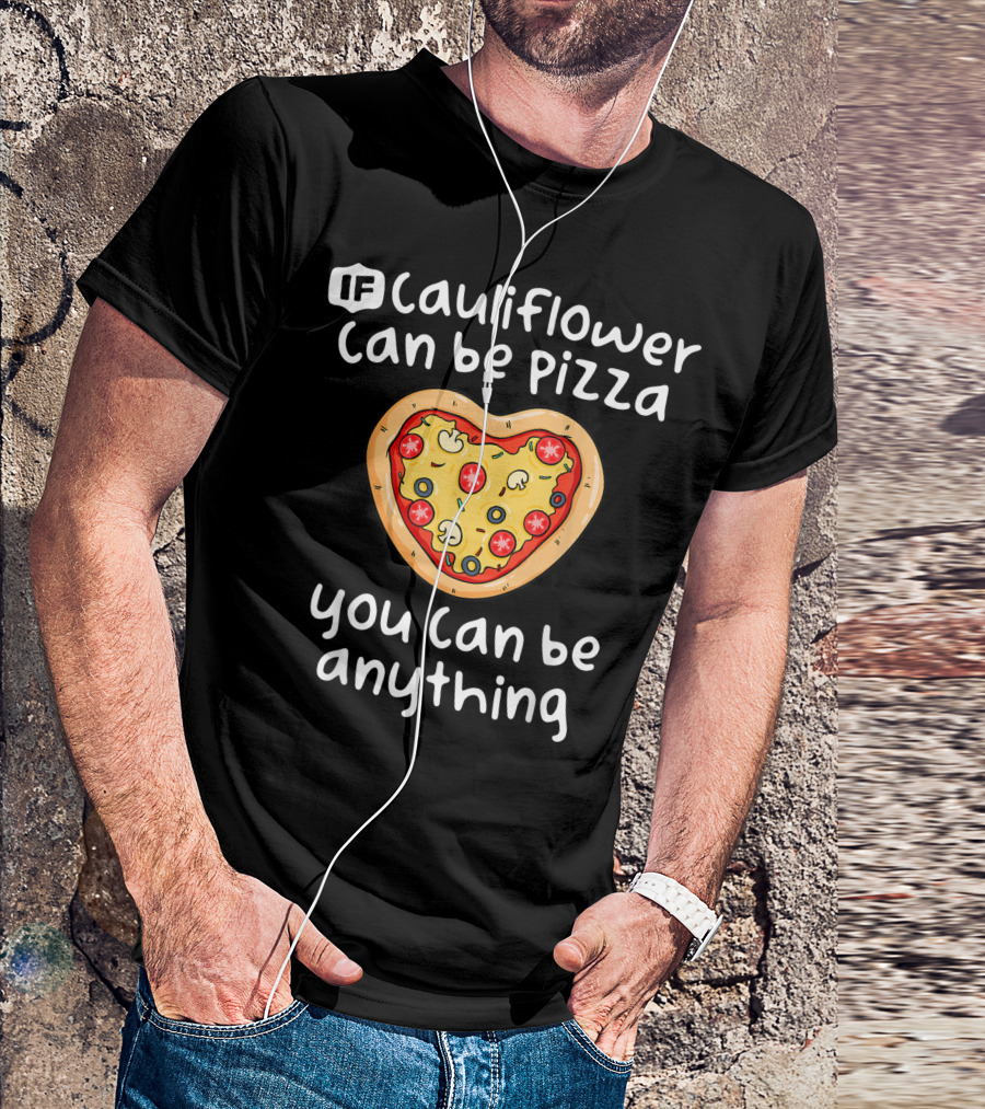 If Cauliflower Can Be Pizza You Can Be Anything T-Shirt
