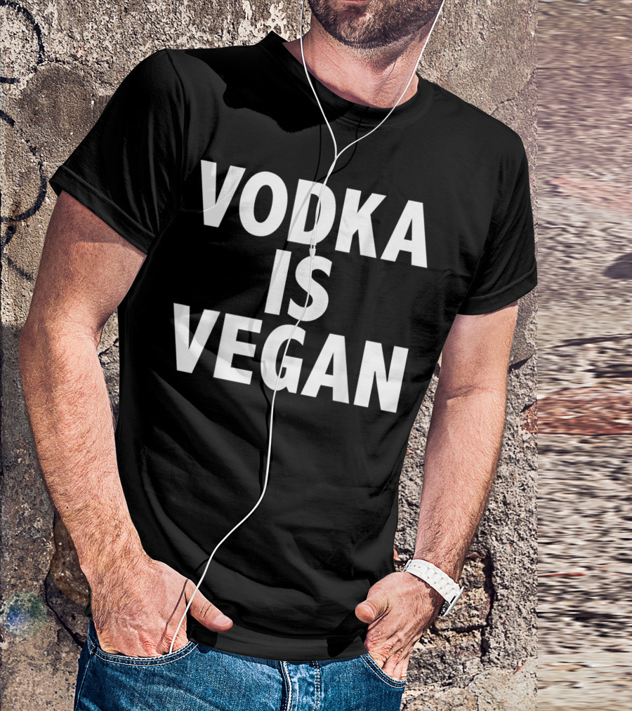 Vodka Is Vegan Drunk Veganism Drinking Alcohol T-Shirt