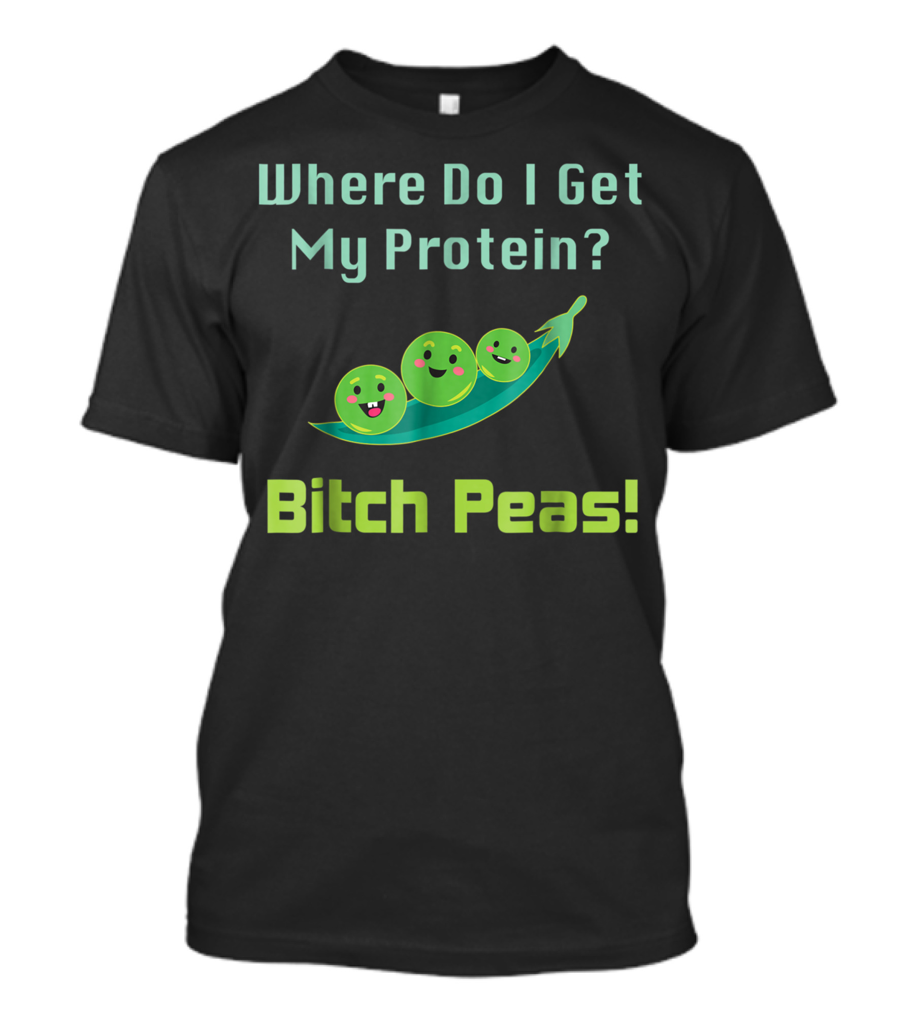 Where Do I Get My Protein Bitch Peas Vegan Protein T-Shirt