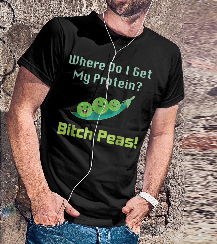 Where Do I Get My Protein Bitch Peas Vegan Protein T-Shirt