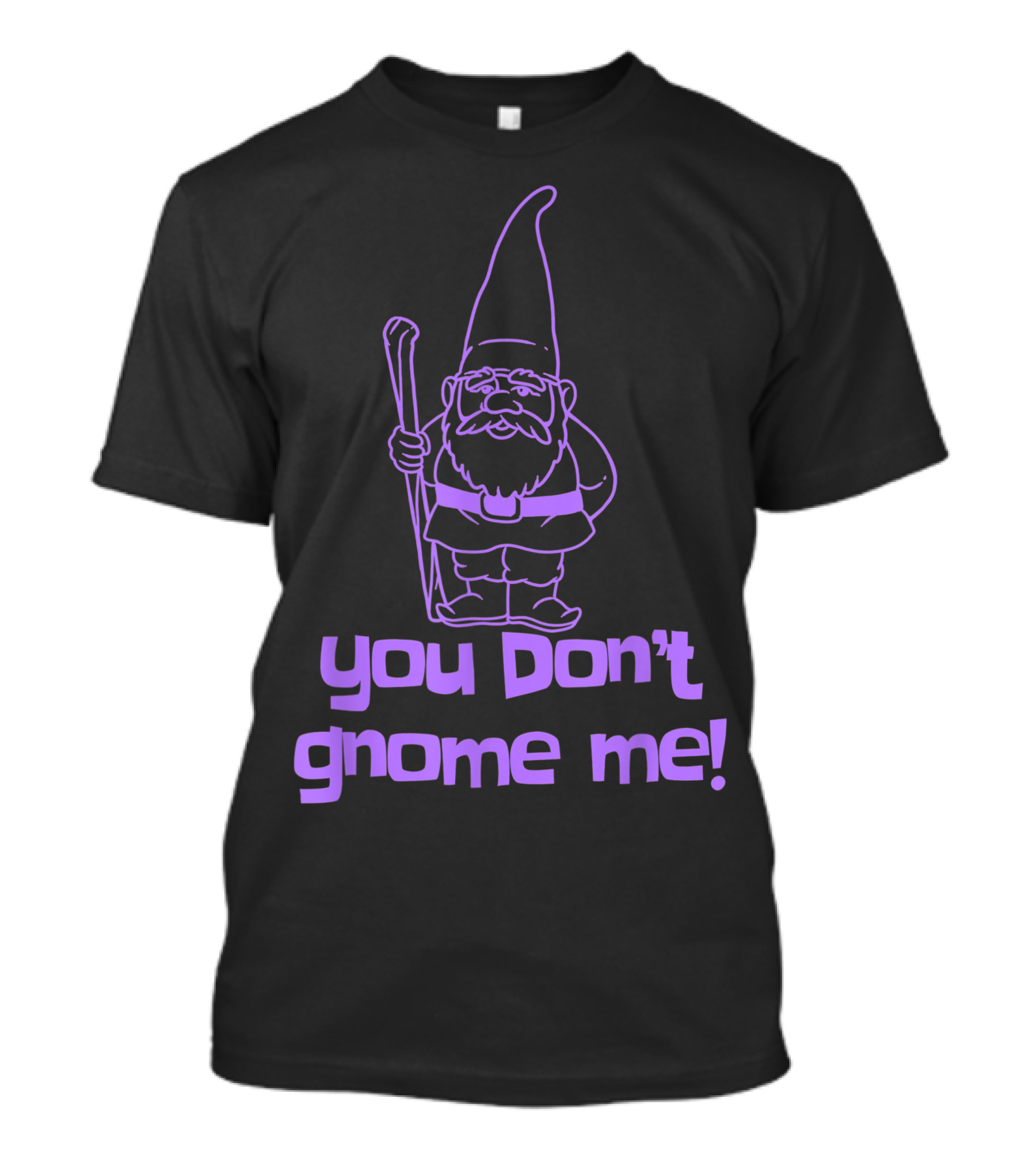 You Don't Gnome Me Yard Gnome Garden Gnome T-Shirt