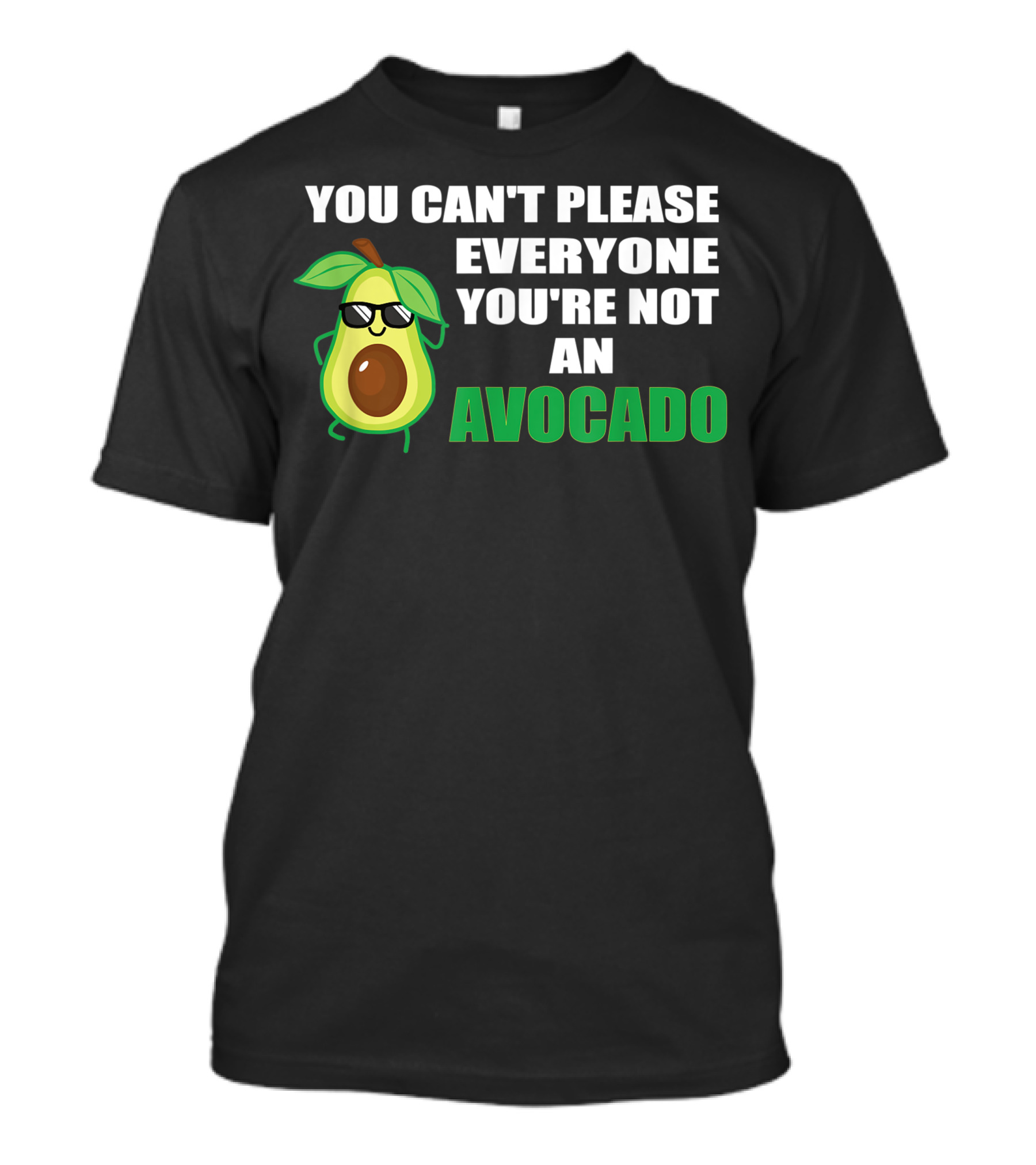 You Can't Please Everyone You're Not An Avocado With Cool Sunglasses T-Shirt