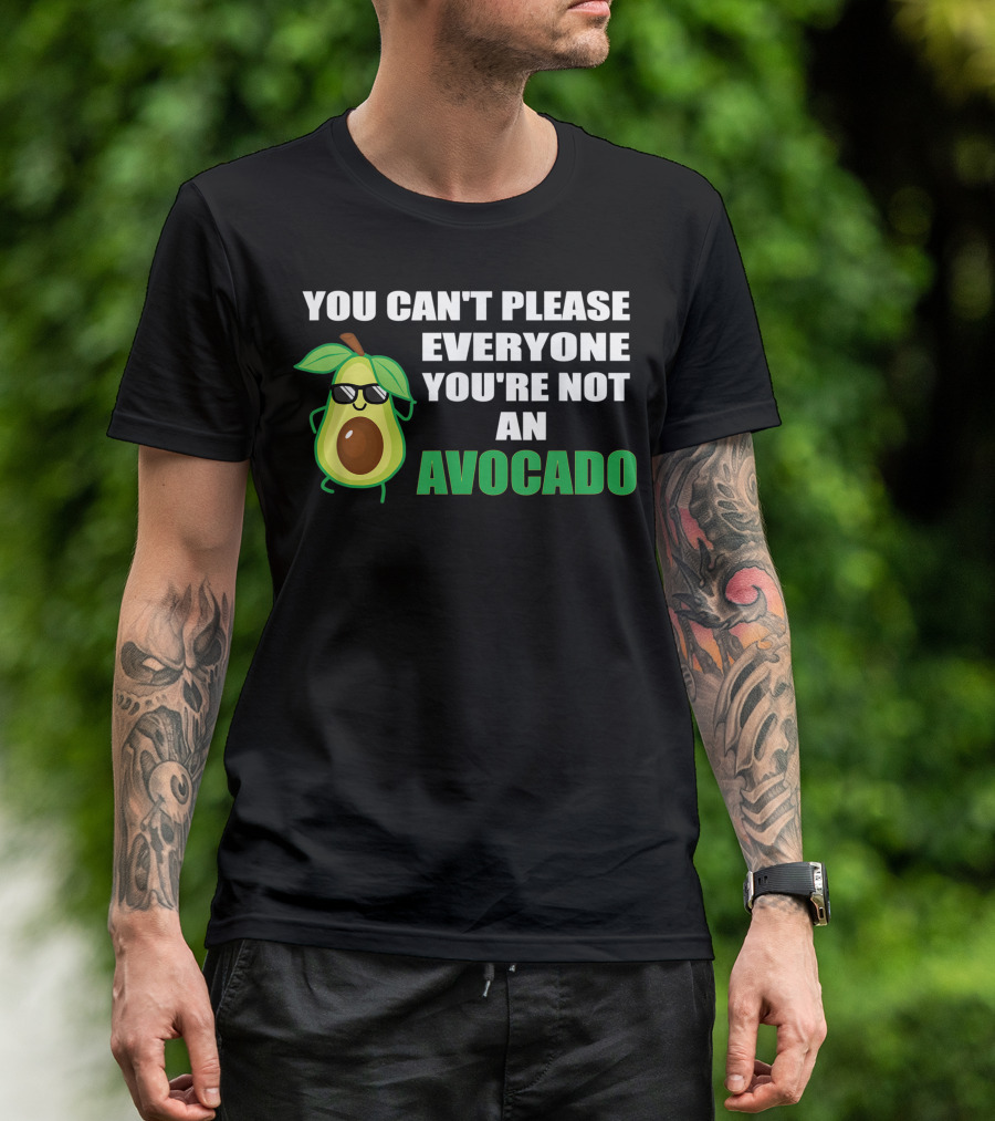 You Can't Please Everyone You're Not An Avocado With Cool Sunglasses T-Shirt
