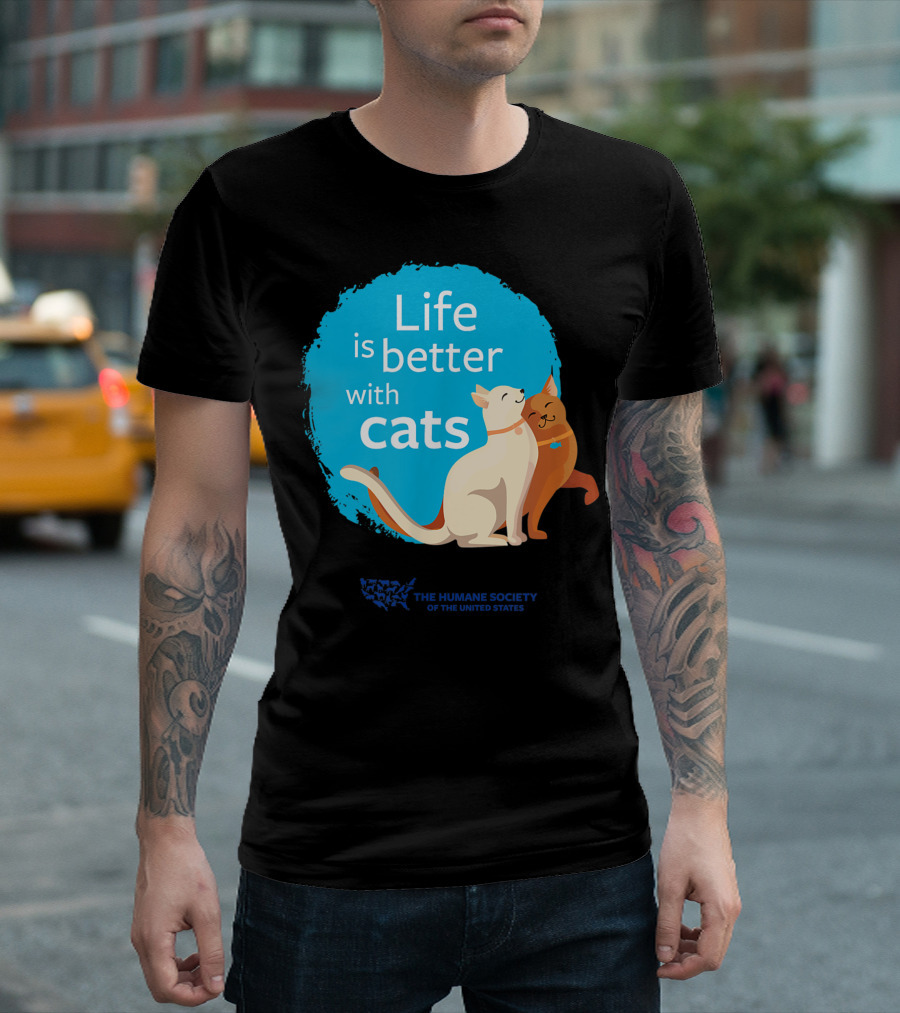 Life Is Better With Cats The Humane Society of the United States T-Shirt