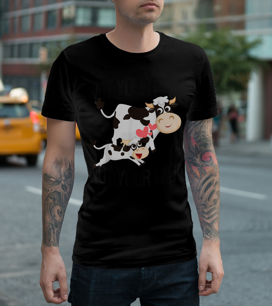 Not Your Mom Not Your Milk Cow Veganism Veggie Vegan Uu T-Shirt