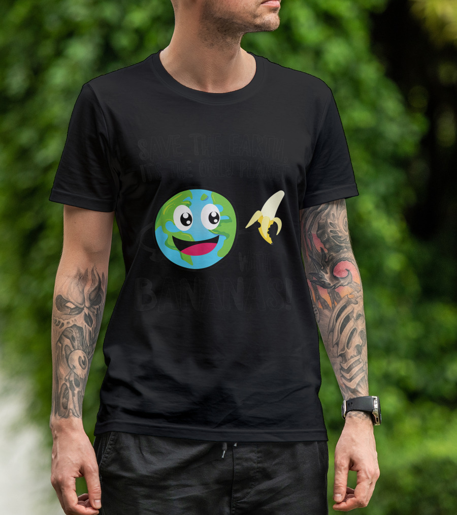 Save The Earth It’s The Only Planet With Bananas T-Shirt