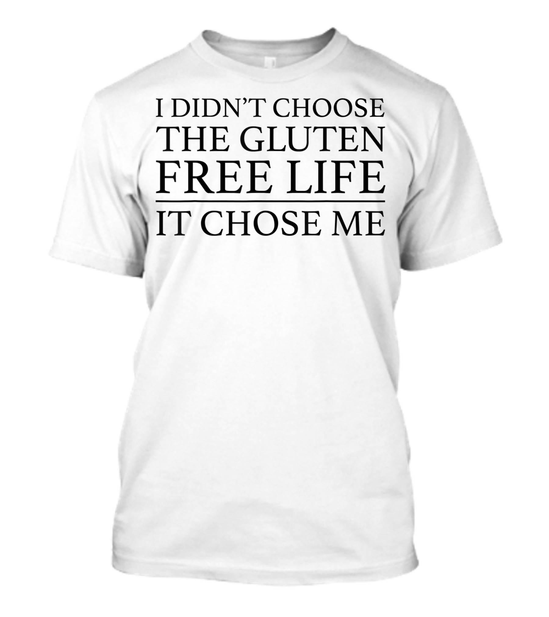 I Didn't Choose The Gluten Free Life It Chose Me T-Shirt