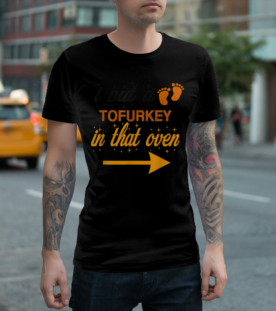 Tofurkey I Put In That Oven Vegan Pregnancy Thanksgiving T-Shirt