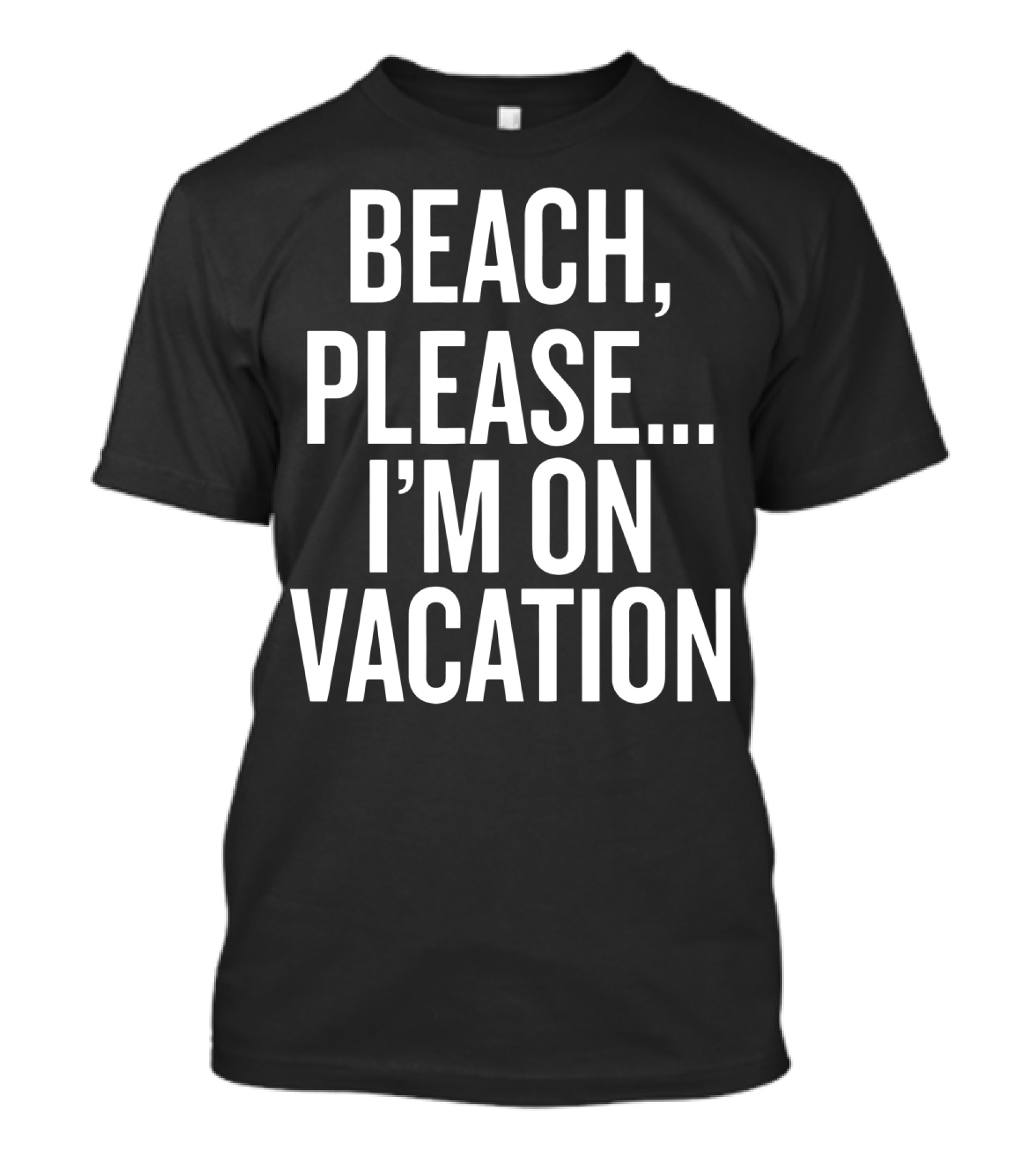 Beach Please I'm On Vacation Cruise Relaxation Fun T-Shirt