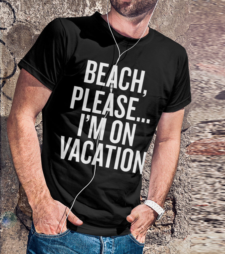 Beach Please I'm On Vacation Cruise Relaxation Fun T-Shirt