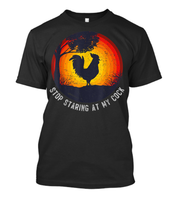 Stop Staring At My Cock Funny Farmer Chicken Farming Rooster T-Shirt