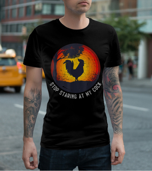 Stop Staring At My Cock Funny Farmer Chicken Farming Rooster T-Shirt