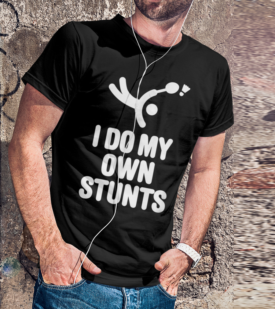 I Do My Own Stunts Badminton Player Shuttlecock Trick T-Shirt