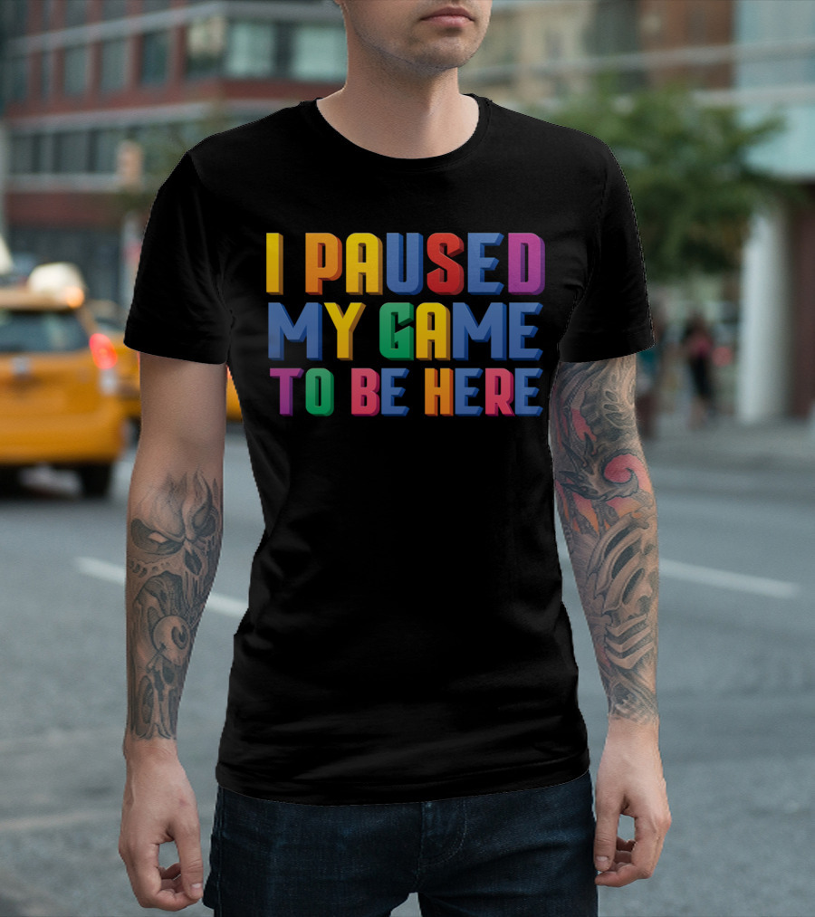 I Paused My Game To Be Here Funny Video Gamer T-Shirt