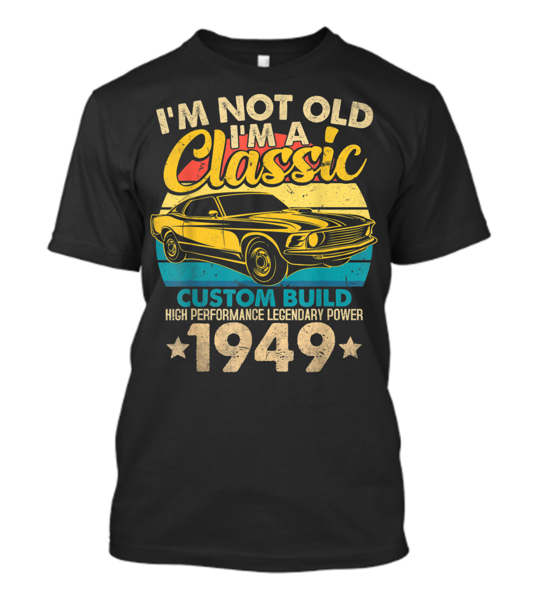 I'm Not Old I'm A Classic Custom Build High Performance Legendary Power 1949 T-Shirt