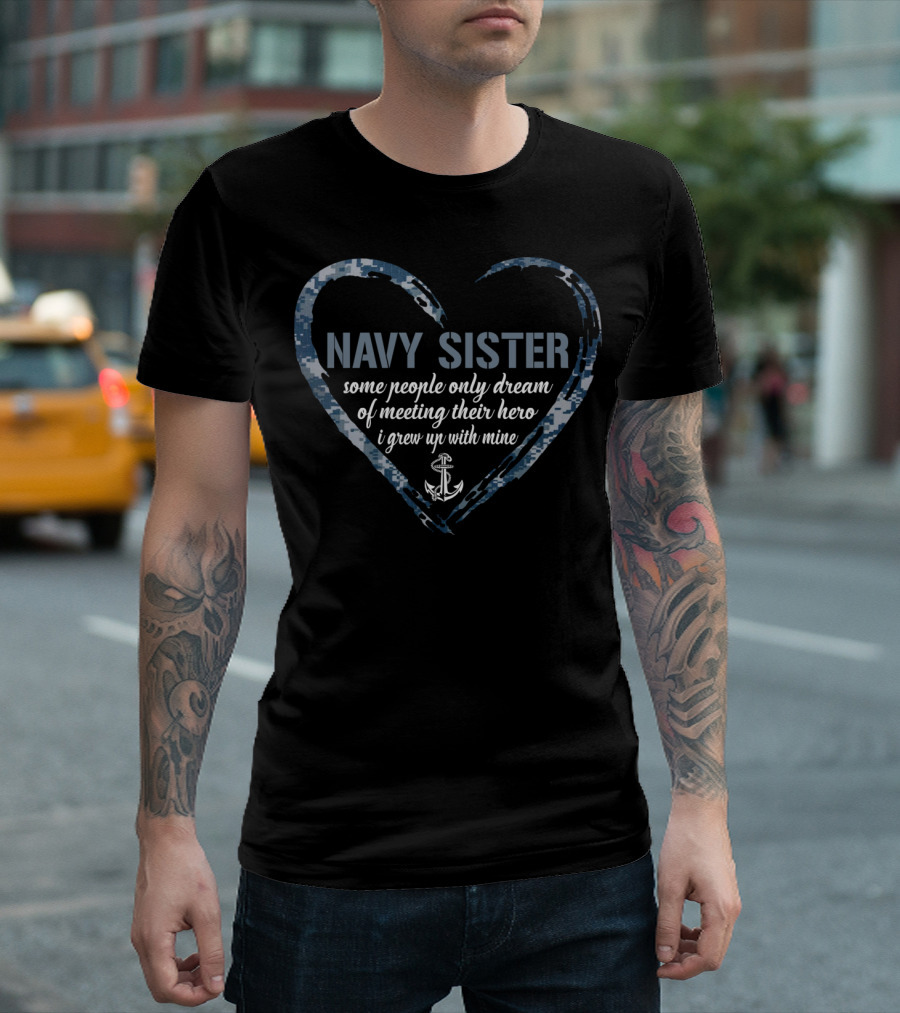 Navy Sister Heart Some People Only Dream of Meeting Their Hero I Grew Up With Mine T-Shirt