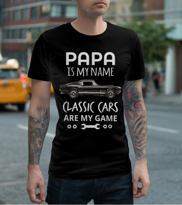 Papa Is My Name Classic Cars Are My Game Vintage Auto Enthusiast T-Shirt