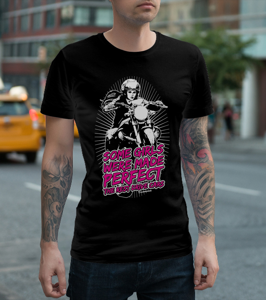 Some Girls Were Made Perfect The Rest Drive Cars Motorcycle Rider T-Shirt
