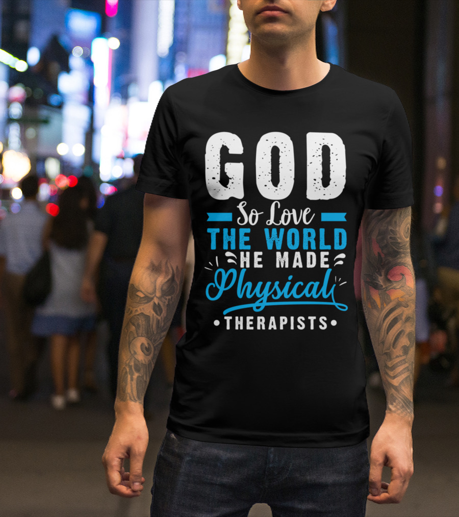 GOD So Love The World He Made Physical Therapists T-Shirt