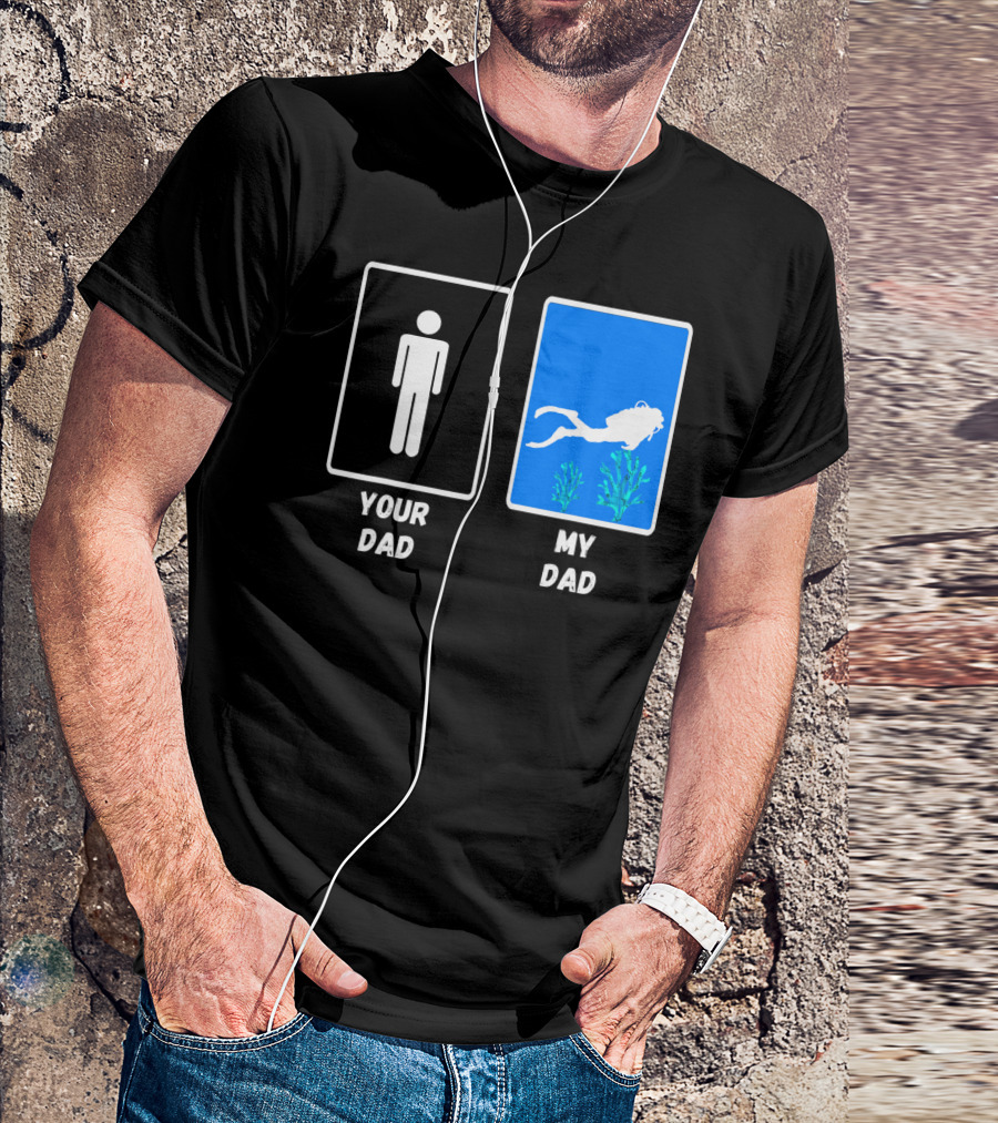 Your Dad My Dad Deep Sea Scuba Diver Dad Diving Snorkeling Dive T-Shirt