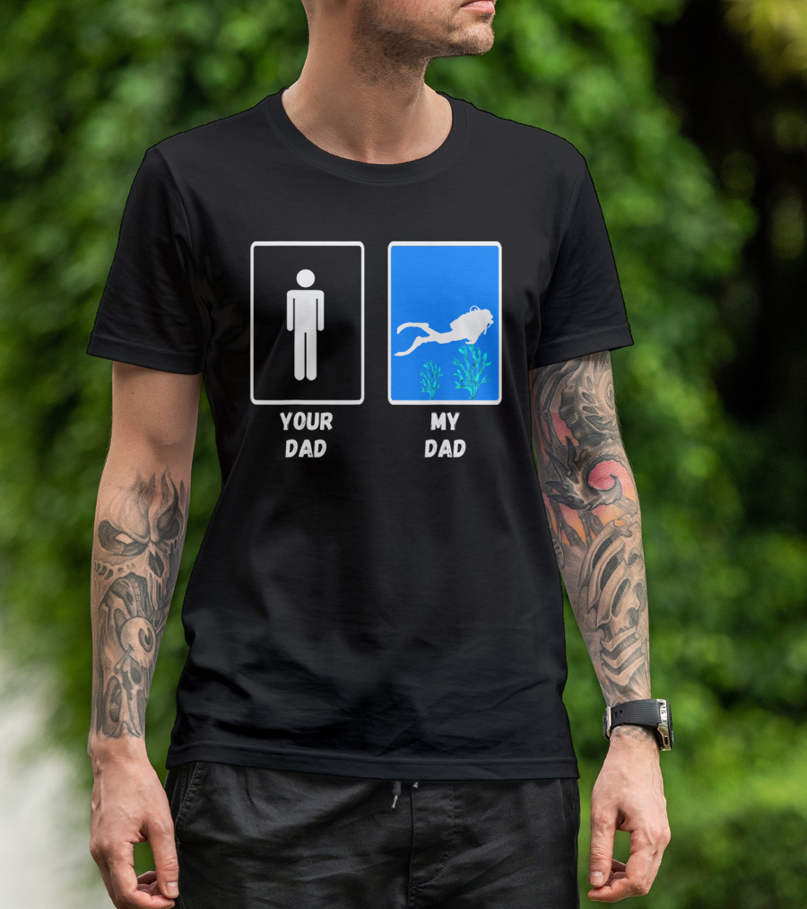 Your Dad My Dad Deep Sea Scuba Diver Dad Diving Snorkeling Dive T-Shirt