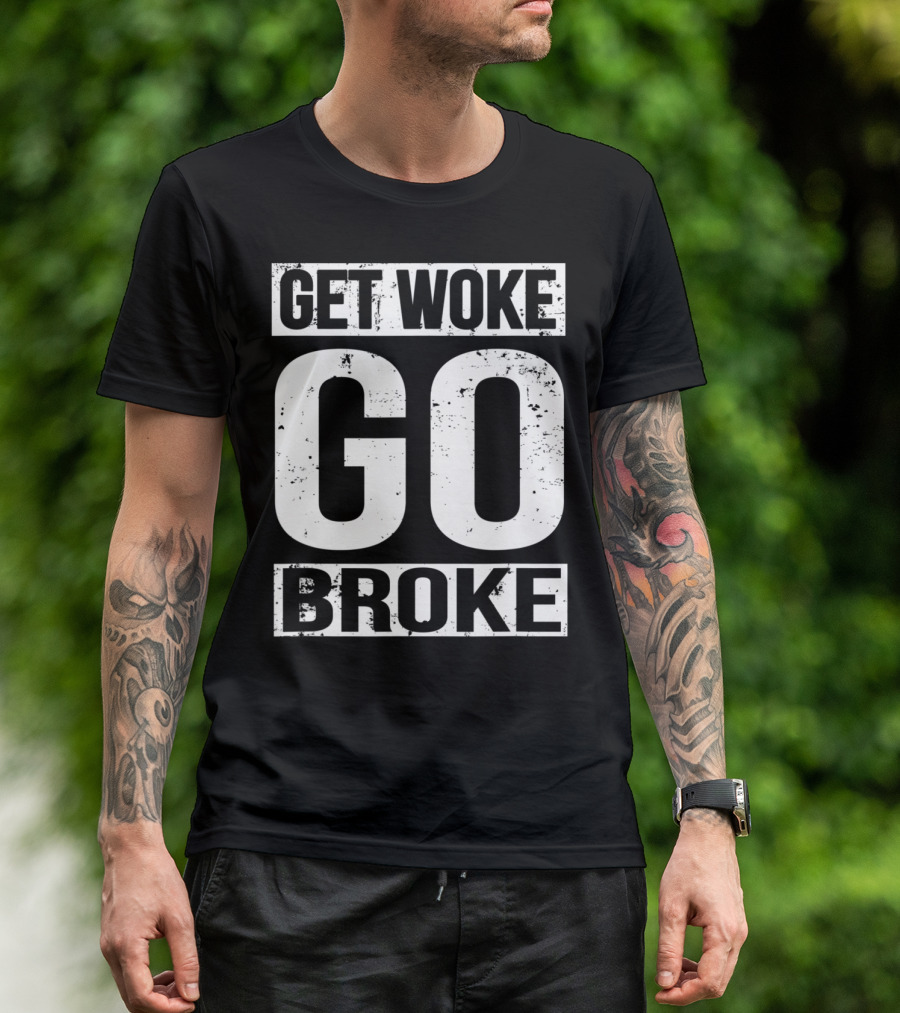 Get Woke Go Broke Anti SJW Social Justice Media T-Shirt