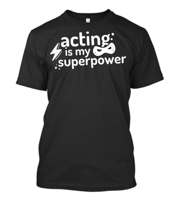 Acting Is My Superpower Comedy Drama Theatre Mask High School T-Shirt
