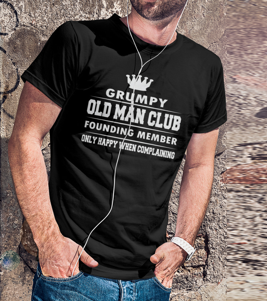 Grumpy Old Man Club Founding Member Only Happy When Complaining Funny Dad Grandpa T-Shirt