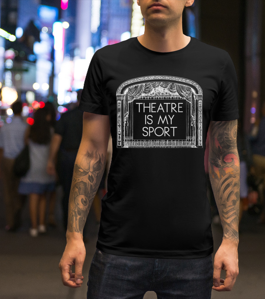 Theatre Is My Sport Stage Curtain Thespian Actor Actress T-Shirt