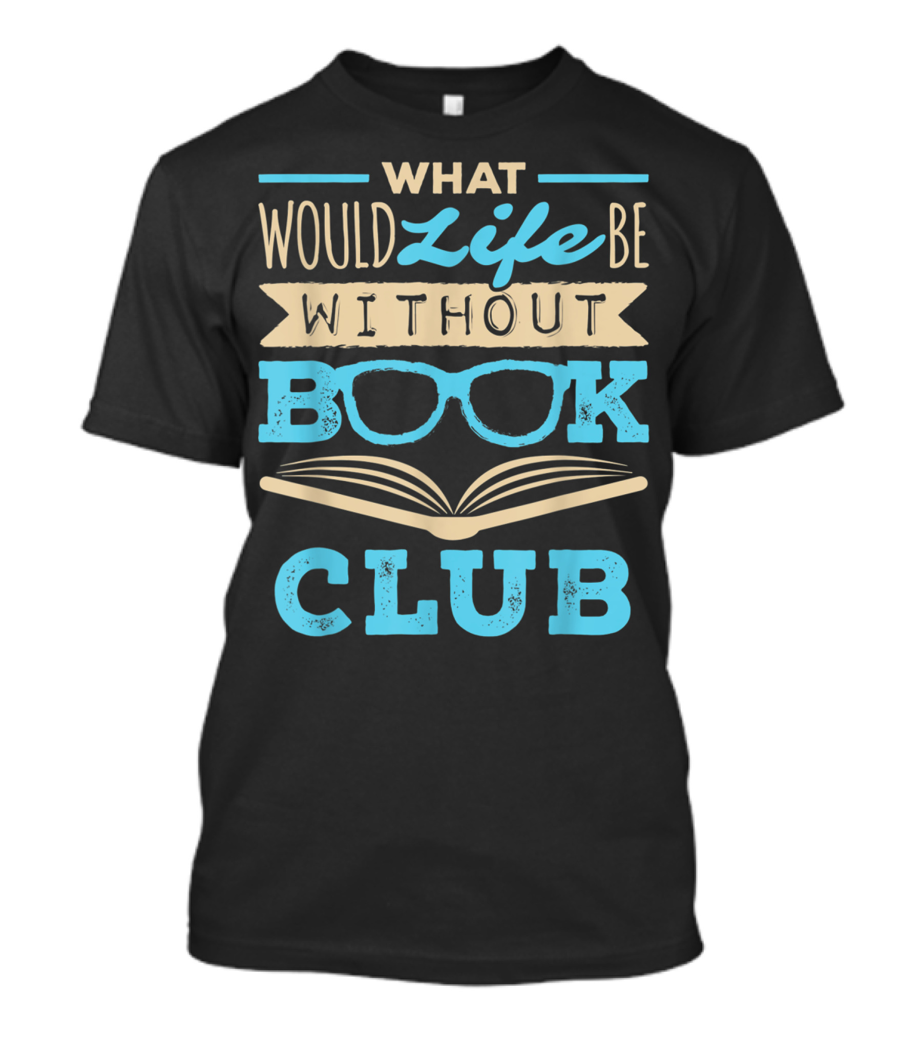 What Would Life Be Without Book Club T-Shirt