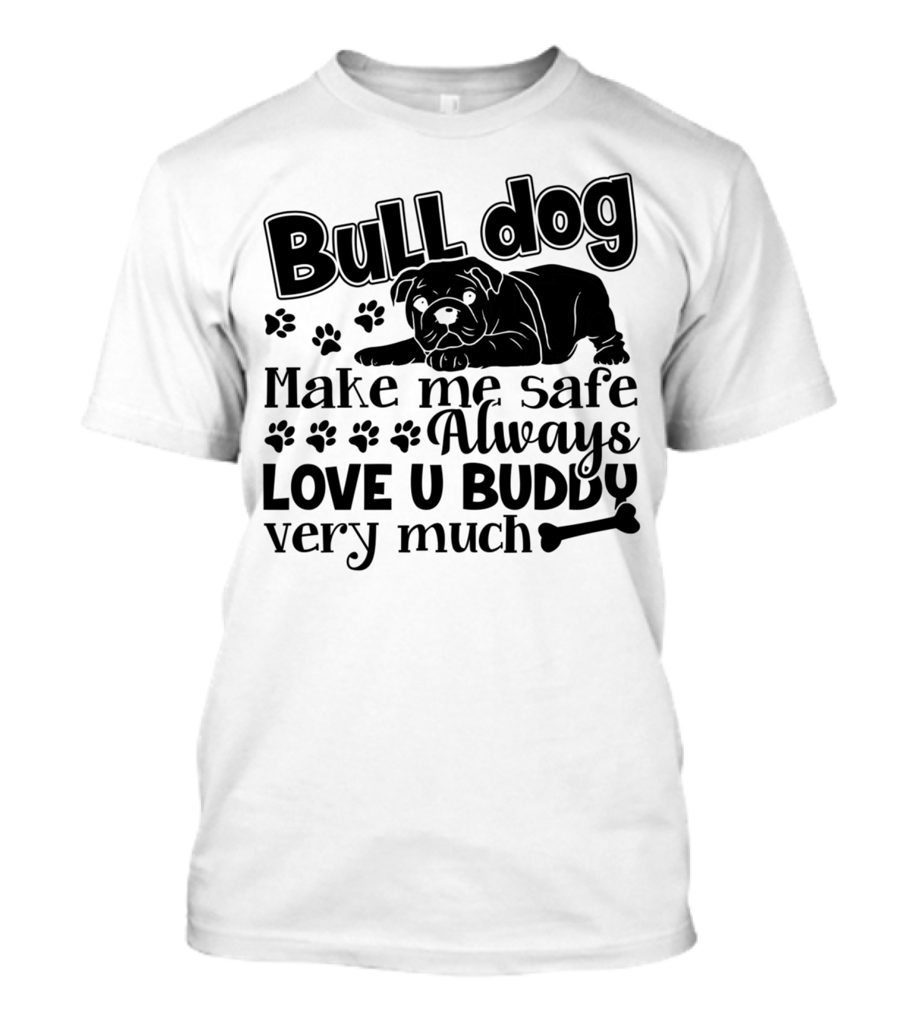 Bulldog Make Me Safe Always Love U Buddy Very Much T-Shirt