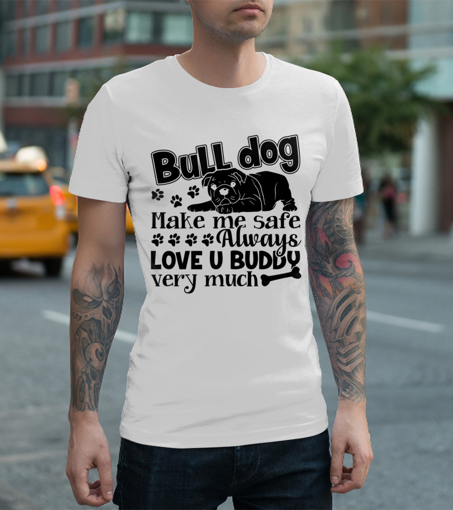 Bulldog Make Me Safe Always Love U Buddy Very Much T-Shirt