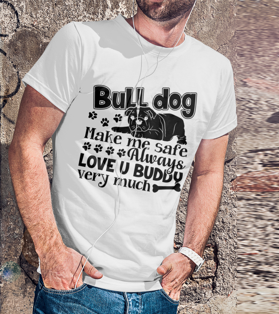 Bulldog Make Me Safe Always Love U Buddy Very Much T-Shirt