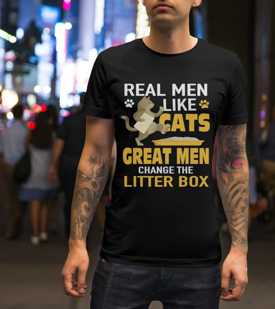 REAL MEN LIKE CATS GREAT MEN CHANGE THE LITTER BOX T-Shirt